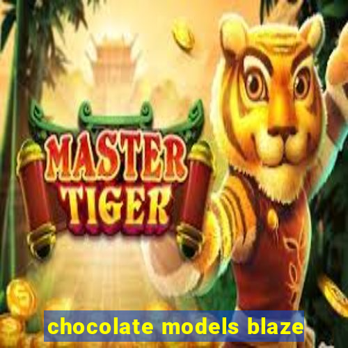 chocolate models blaze